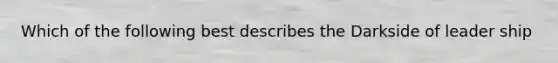 Which of the following best describes the Darkside of leader ship