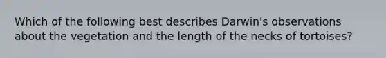 Which of the following best describes Darwin's observations about the vegetation and the length of the necks of tortoises?