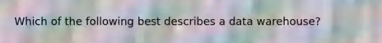 Which of the following best describes a data warehouse?