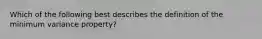 Which of the following best describes the definition of the minimum variance property?