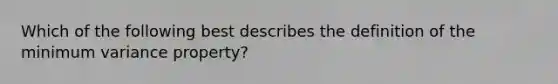 Which of the following best describes the definition of the minimum variance property?