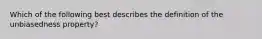 Which of the following best describes the definition of the unbiasedness property?