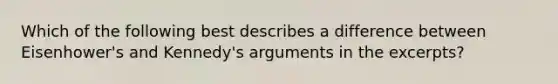 Which of the following best describes a difference between Eisenhower's and Kennedy's arguments in the excerpts?