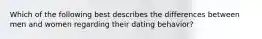 Which of the following best describes the differences between men and women regarding their dating behavior?