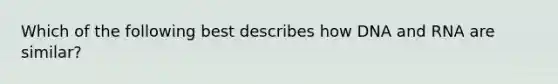 Which of the following best describes how DNA and RNA are similar?