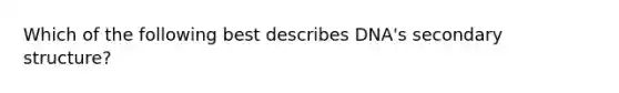 Which of the following best describes DNA's secondary structure?