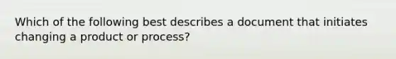 Which of the following best describes a document that initiates changing a product or process?