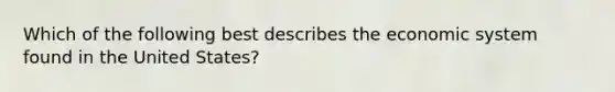 Which of the following best describes the economic system found in the United States?