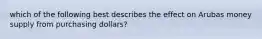 which of the following best describes the effect on Arubas money supply from purchasing dollars?