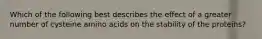 Which of the following best describes the effect of a greater number of cysteine amino acids on the stability of the proteins?