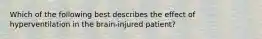 Which of the following best describes the effect of hyperventilation in the​ brain-injured patient?