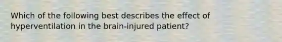 Which of the following best describes the effect of hyperventilation in the​ brain-injured patient?