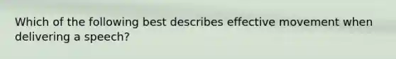 Which of the following best describes effective movement when delivering a speech?