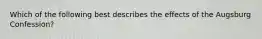 Which of the following best describes the effects of the Augsburg Confession?