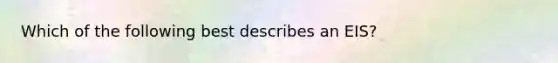 Which of the following best describes an EIS?