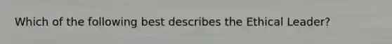 Which of the following best describes the Ethical Leader?