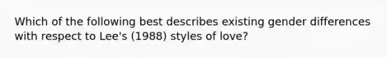 Which of the following best describes existing gender differences with respect to Lee's (1988) styles of love?