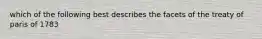 which of the following best describes the facets of the treaty of paris of 1783