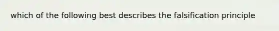 which of the following best describes the falsification principle