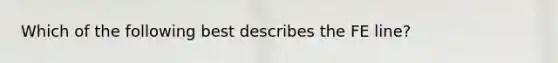 Which of the following best describes the FE line?