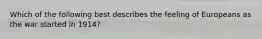 Which of the following best describes the feeling of Europeans as the war started in 1914?