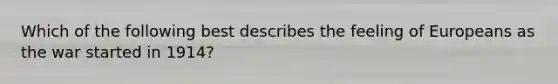 Which of the following best describes the feeling of Europeans as the war started in 1914?