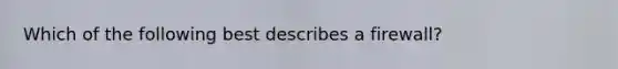 Which of the following best describes a firewall?