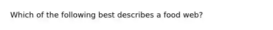 Which of the following best describes a food web?