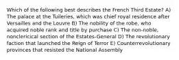 Which of the following best describes the French Third Estate? A) The palace at the Tuileries, which was chief royal residence after Versailles and the Louvre B) The nobility of the robe, who acquired noble rank and title by purchase C) The non-noble, nonclericical section of the Estates-General D) The revolutionary faction that launched the Reign of Terror E) Counterrevolutionary provinces that resisted the National Assembly