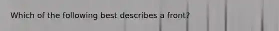 Which of the following best describes a front?