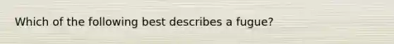Which of the following best describes a fugue?