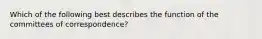 Which of the following best describes the function of the committees of correspondence?