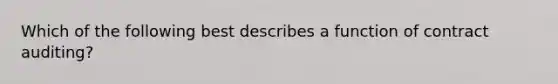 Which of the following best describes a function of contract auditing?