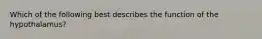 Which of the following best describes the function of the hypothalamus?