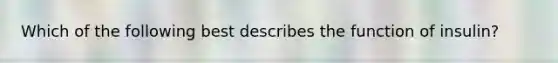 Which of the following best describes the function of insulin?