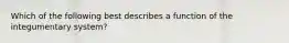 Which of the following best describes a function of the integumentary system?