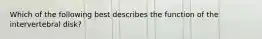 Which of the following best describes the function of the intervertebral disk?