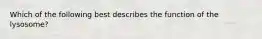 Which of the following best describes the function of the lysosome?