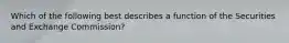Which of the following best describes a function of the Securities and Exchange Commission?