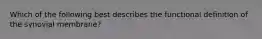 Which of the following best describes the functional definition of the synovial membrane?