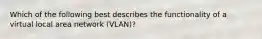 Which of the following best describes the functionality of a virtual local area network (VLAN)?