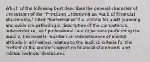 Which of the following best describes the general character of the section of the "Principles Underlying an Audit of Financial Statements," titled "Performance"? a. criteria for audit planning and evidence gathering b. description of the competence, independence, and professional care of persons performing the audit c. the need to maintain an independence of mental attitude in all matters relating to the audit d. criteria for the content of the auditor's report on financial statements and related footnote disclosures