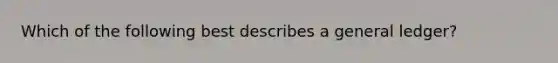 Which of the following best describes a general ledger?