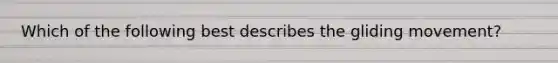 Which of the following best describes the gliding movement?
