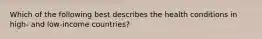 Which of the following best describes the health conditions in high- and low-income countries?