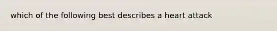 which of the following best describes a heart attack