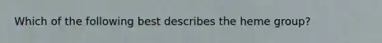 Which of the following best describes the heme group?