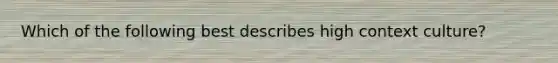Which of the following best describes high context culture?