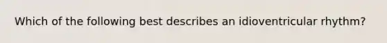 Which of the following best describes an idioventricular rhythm?