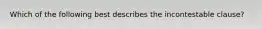 Which of the following best describes the incontestable clause?